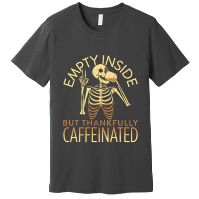 Empty Inside But Thankfully Caffeinated Premium T-Shirt