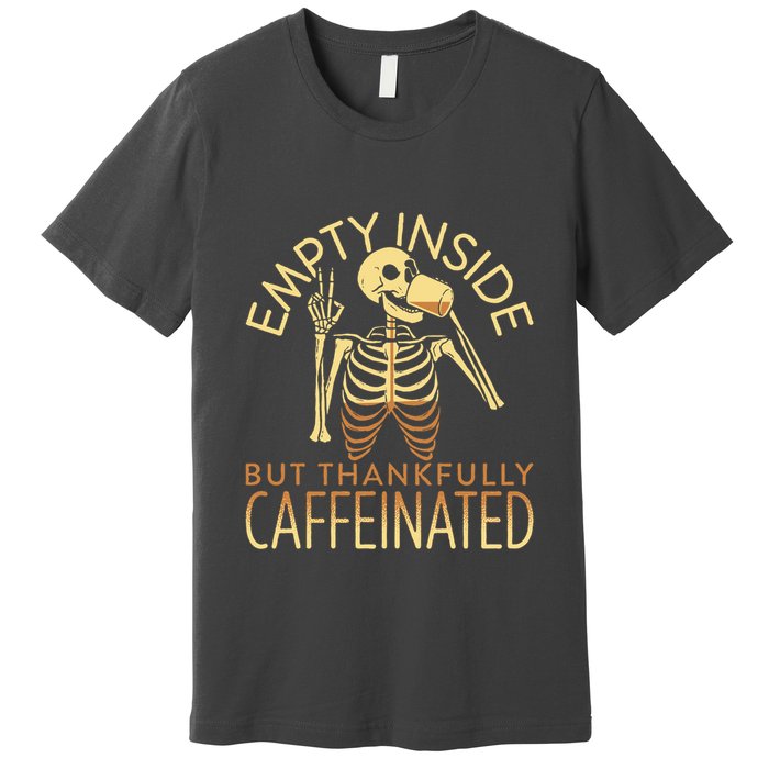 Empty Inside But Thankfully Caffeinated Premium T-Shirt