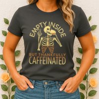 Empty Inside But Thankfully Caffeinated Womens T-Shirt