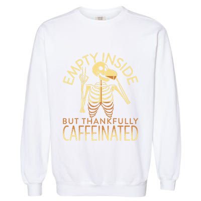 Empty Inside But Thankfully Caffeinated Garment-Dyed Sweatshirt
