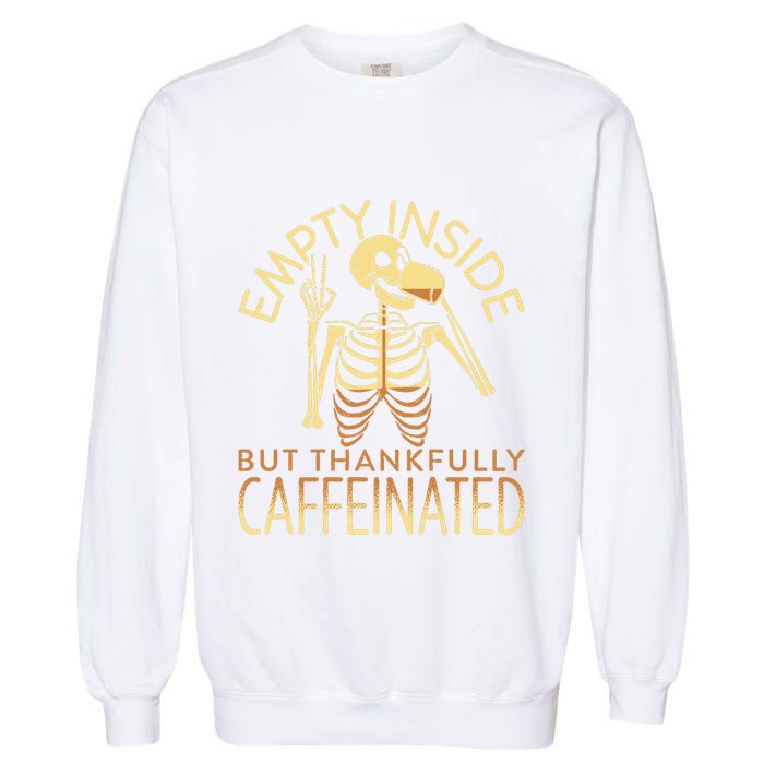 Empty Inside But Thankfully Caffeinated Garment-Dyed Sweatshirt
