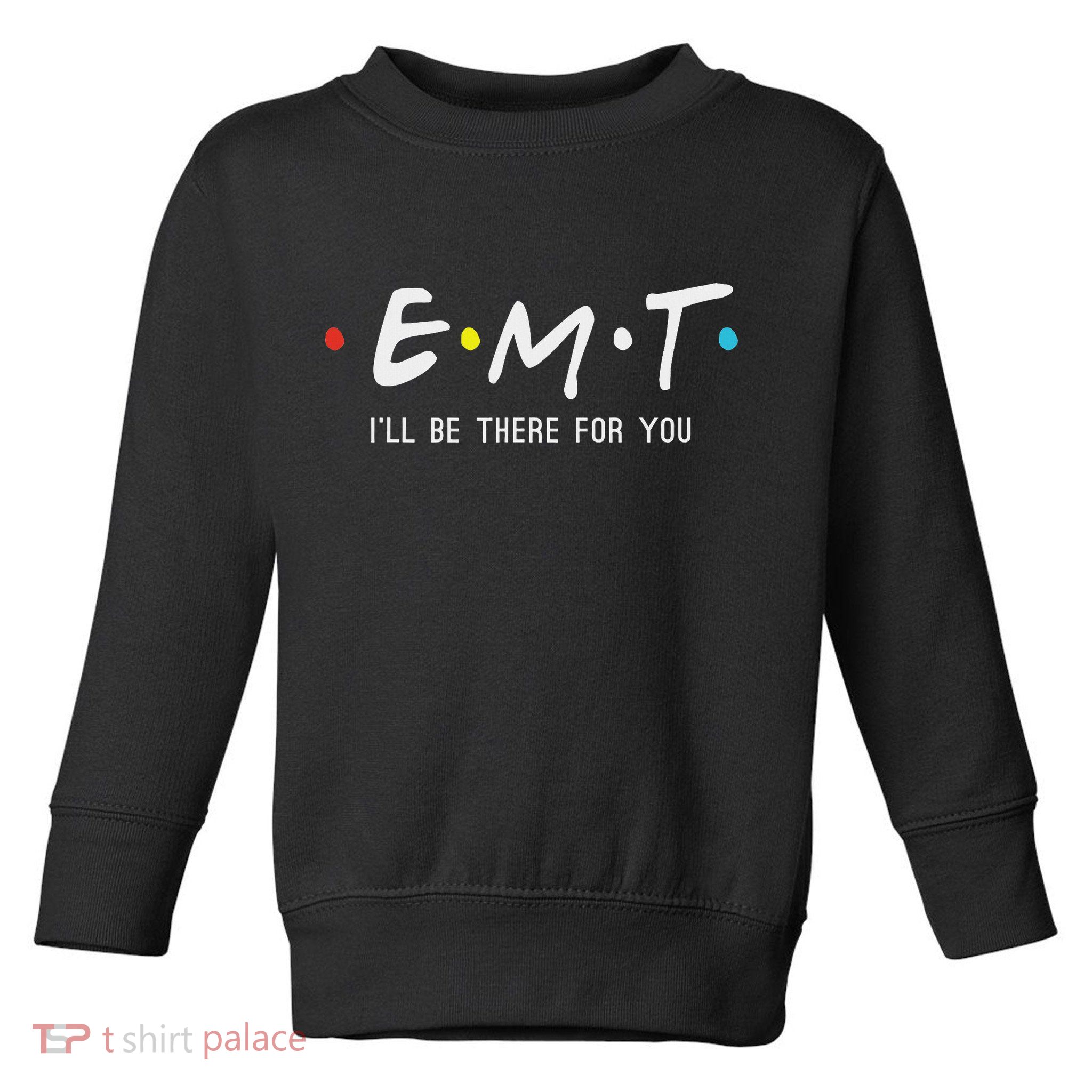 Emt I'll Be There For You Funny Ems Paramedic Toddler Sweatshirt