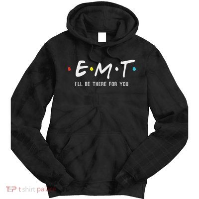 Emt I'll Be There For You Funny Ems Paramedic Tie Dye Hoodie