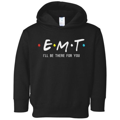 Emt I'll Be There For You Funny Ems Paramedic Toddler Hoodie
