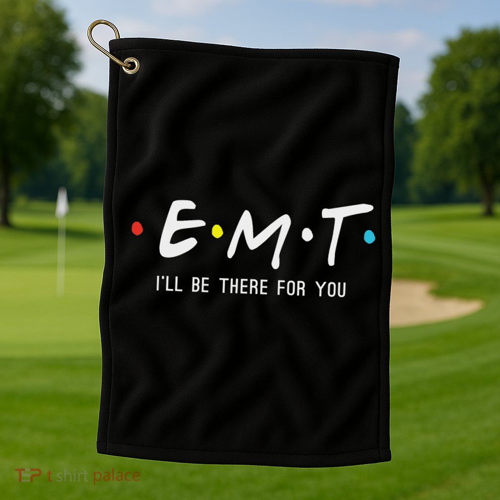 Emt I'll Be There For You Funny Ems Paramedic Golf Towel