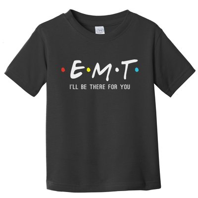 Emt I'll Be There For You Funny Ems Paramedic Toddler T-Shirt