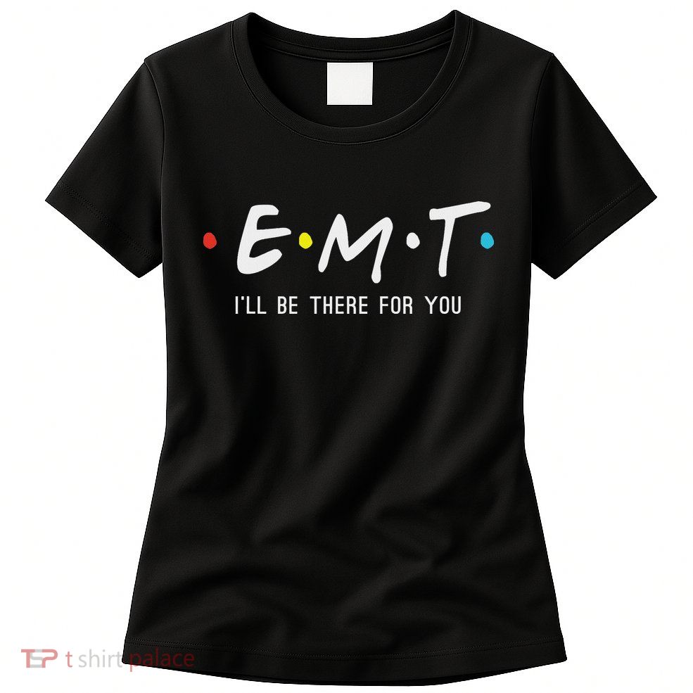 Emt I'll Be There For You Funny Ems Paramedic Womens T-Shirt