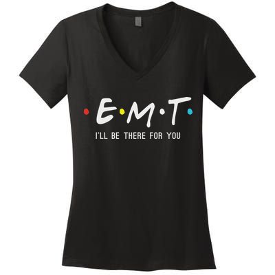 Emt I'll Be There For You Funny Ems Paramedic Women's V-Neck T-Shirt