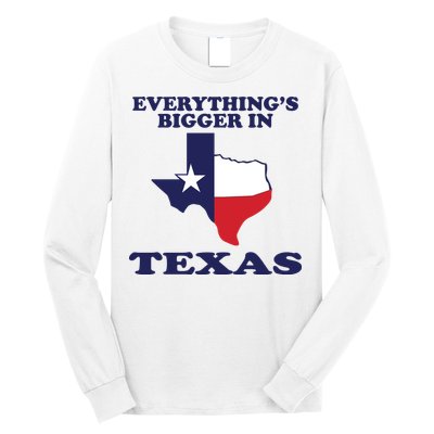 EVERYTHING IS BIGGER IN TEXAS Funny Long Sleeve Shirt