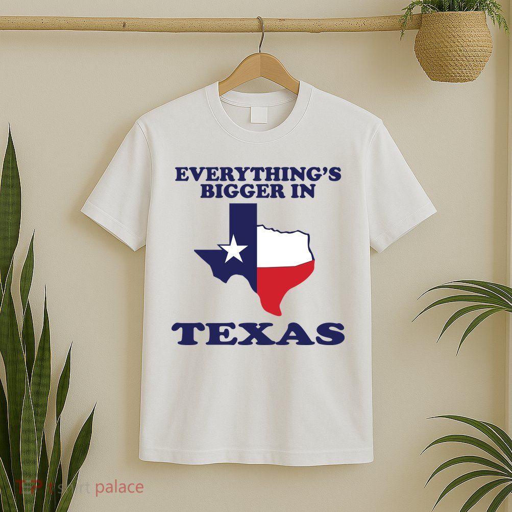 EVERYTHING IS BIGGER IN TEXAS Funny T-Shirt
