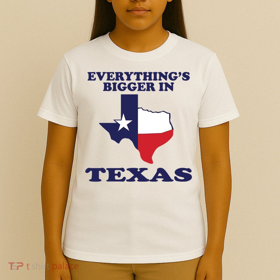EVERYTHING IS BIGGER IN TEXAS Funny T-Shirt