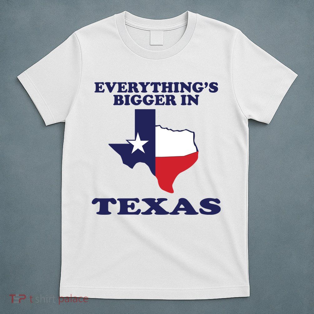 EVERYTHING IS BIGGER IN TEXAS Funny T-Shirt