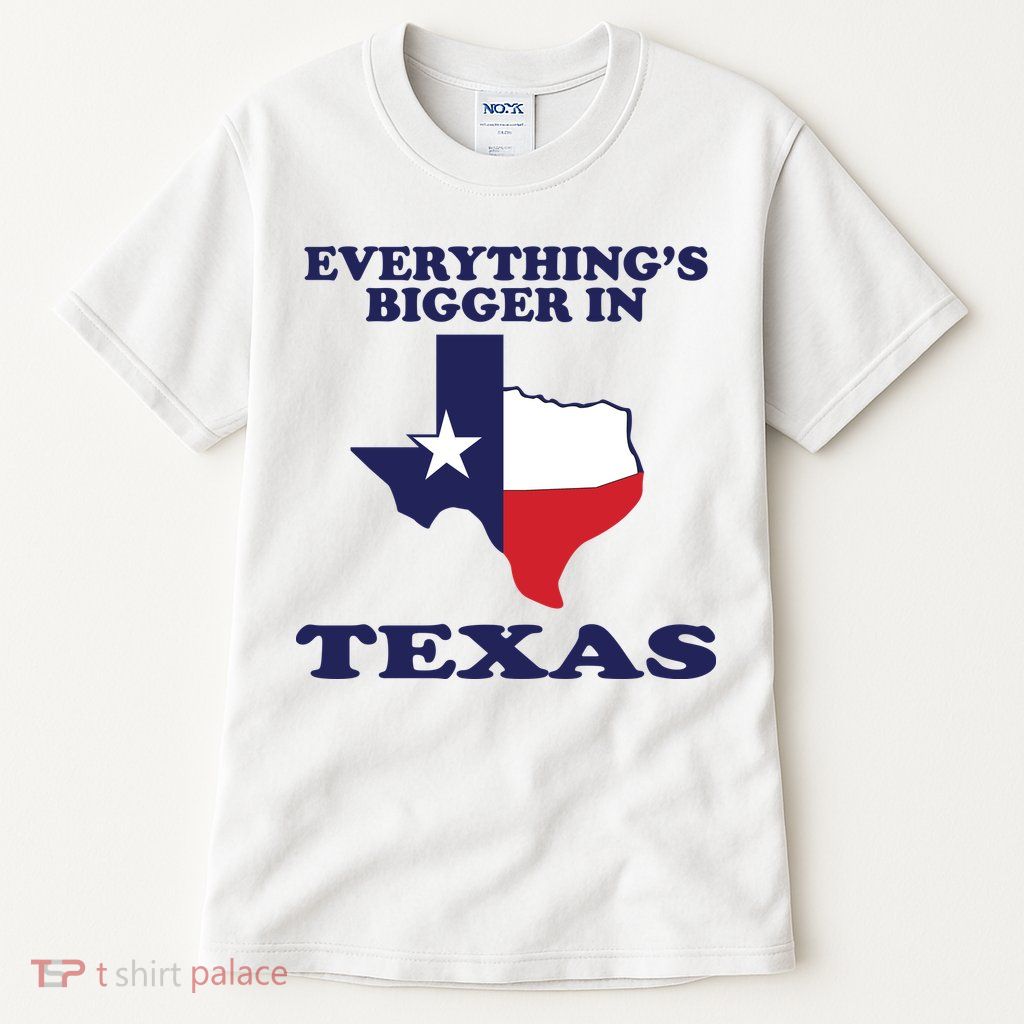 EVERYTHING IS BIGGER IN TEXAS Funny Tall T-Shirt