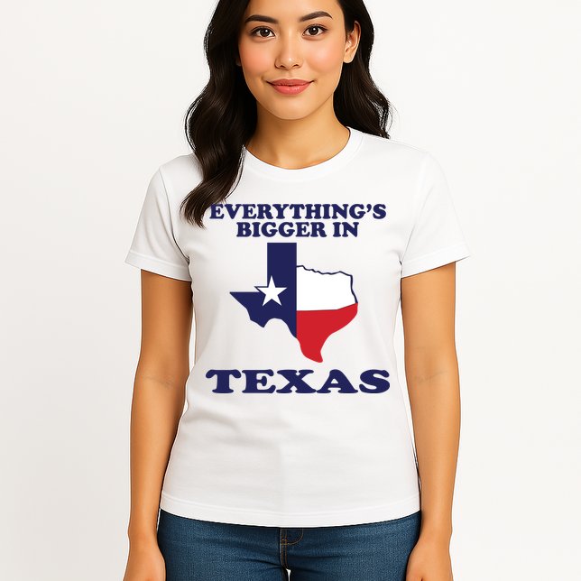 EVERYTHING IS BIGGER IN TEXAS Funny Womens T-Shirt