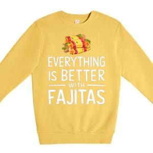 Everything Is Better With Fajitas With Fajitas Premium Crewneck Sweatshirt