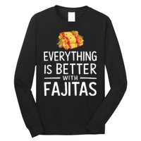 Everything Is Better With Fajitas With Fajitas Long Sleeve Shirt