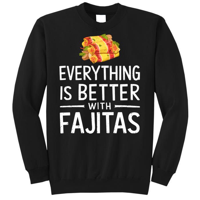 Everything Is Better With Fajitas With Fajitas Sweatshirt