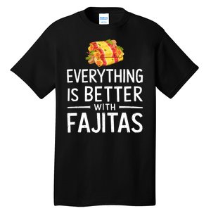 Everything Is Better With Fajitas With Fajitas Tall T-Shirt