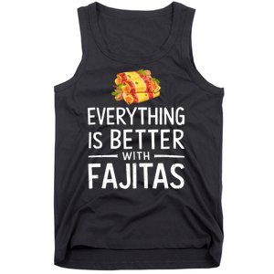 Everything Is Better With Fajitas With Fajitas Tank Top