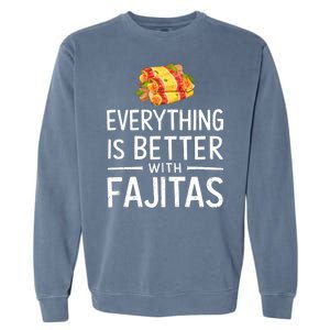 Everything Is Better With Fajitas With Fajitas Garment-Dyed Sweatshirt