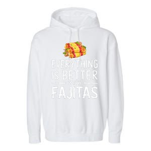 Everything Is Better With Fajitas With Fajitas Garment-Dyed Fleece Hoodie