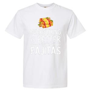 Everything Is Better With Fajitas With Fajitas Garment-Dyed Heavyweight T-Shirt