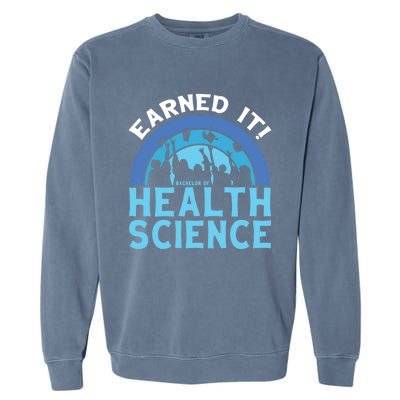 Earned It Bhsc Bachelor Of Health Science College Grad Cool Gift Garment-Dyed Sweatshirt