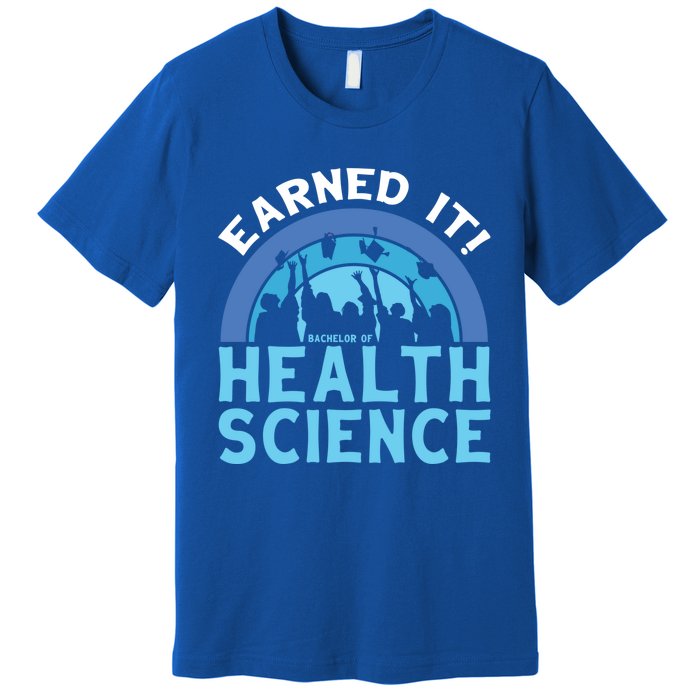 Earned It Bhsc Bachelor Of Health Science College Grad Cool Gift Premium T-Shirt