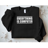 Everything Is Computer , Funny Tech Support , Doge Sweatshirt