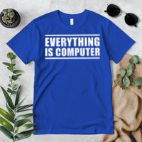 Everything Is Computer Premium T-Shirt