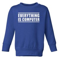 Everything Is Computer Toddler Sweatshirt