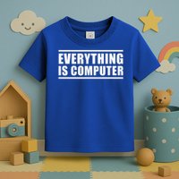 Everything Is Computer Toddler T-Shirt