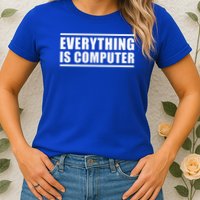 Everything Is Computer Womens T-Shirt