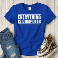 Everything Is Computer Womens T-Shirt