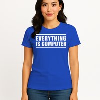 Everything Is Computer Womens T-Shirt