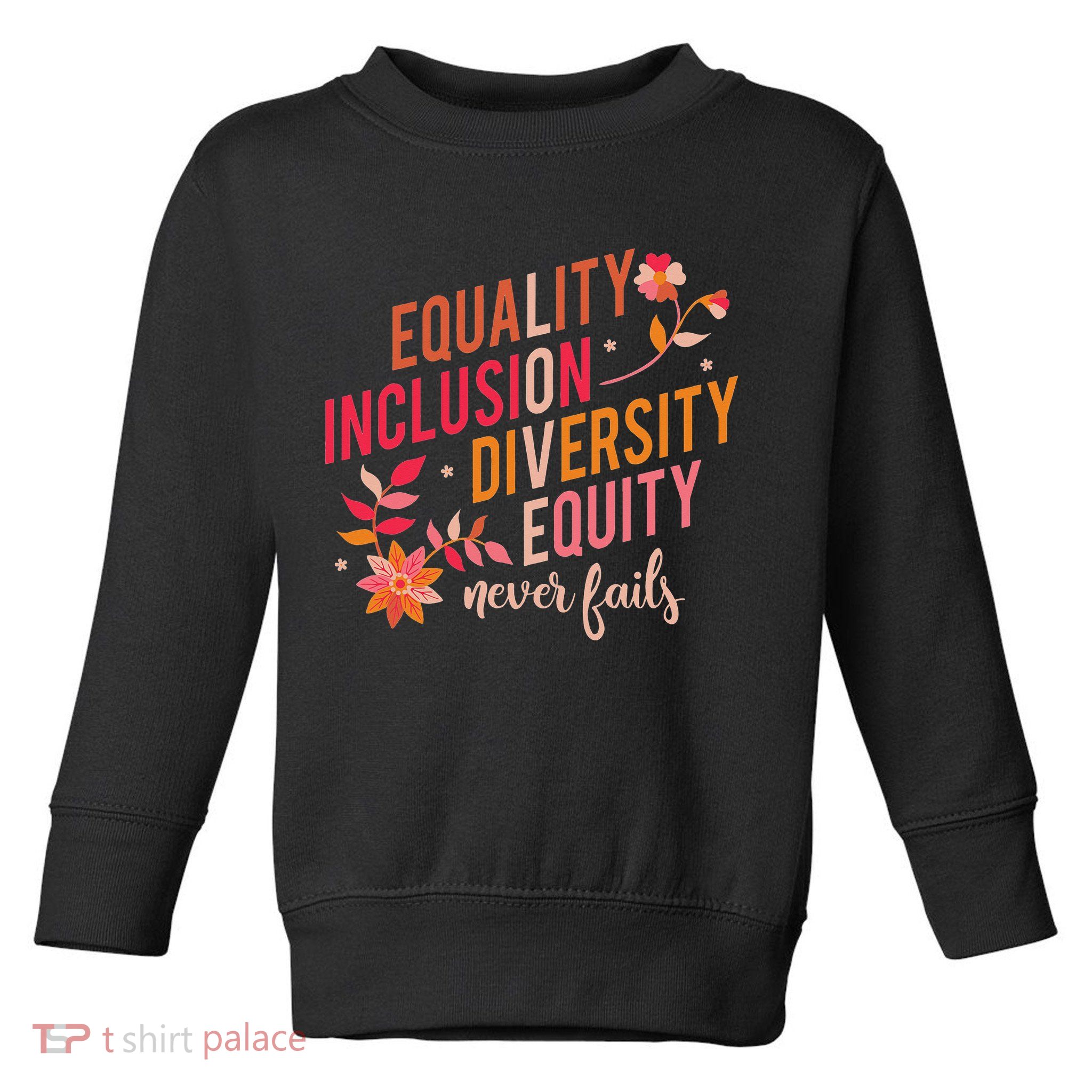Equality Inclusion Diversity Equity Love Never Fails Teacher Toddler Sweatshirt
