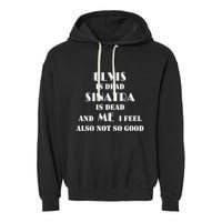Elvi Is Dead Sinatra Is Dead And Me I Feel Also Not So Good Garment-Dyed Fleece Hoodie