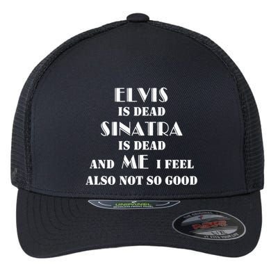 Elvi Is Dead Sinatra Is Dead And Me I Feel Also Not So Good Flexfit Unipanel Trucker Cap