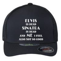 Elvi Is Dead Sinatra Is Dead And Me I Feel Also Not So Good Flexfit Unipanel Trucker Cap