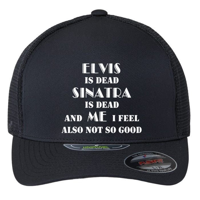 Elvi Is Dead Sinatra Is Dead And Me I Feel Also Not So Good Flexfit Unipanel Trucker Cap