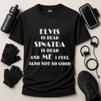 Elvi Is Dead Sinatra Is Dead And Me I Feel Also Not So Good Performance Shirt