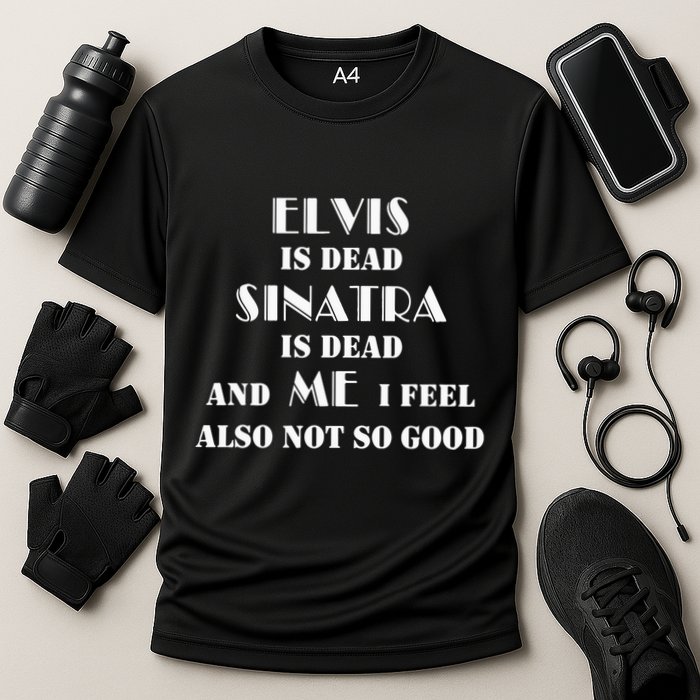 Elvi Is Dead Sinatra Is Dead And Me I Feel Also Not So Good Performance Shirt