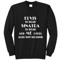 Elvi Is Dead Sinatra Is Dead And Me I Feel Also Not So Good Sweatshirt