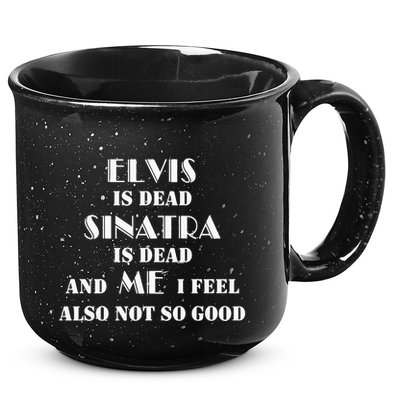 Elvi Is Dead Sinatra Is Dead And Me I Feel Also Not So Good 15oz Campfire Ceramic Mug
