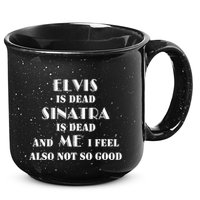 Elvi Is Dead Sinatra Is Dead And Me I Feel Also Not So Good 15oz Campfire Ceramic Mug