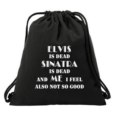 Elvi Is Dead Sinatra Is Dead And Me I Feel Also Not So Good Drawstring Bag