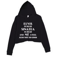 Elvi Is Dead Sinatra Is Dead And Me I Feel Also Not So Good Crop Fleece Hoodie