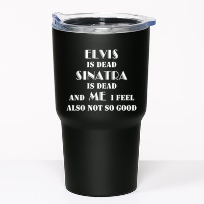 Elvi Is Dead Sinatra Is Dead And Me I Feel Also Not So Good Tumbler