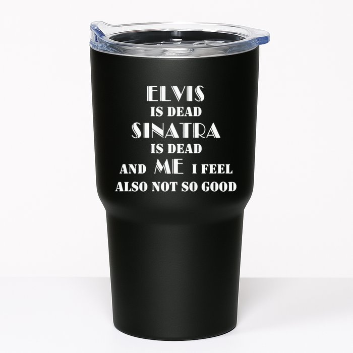 Elvi Is Dead Sinatra Is Dead And Me I Feel Also Not So Good Tumbler
