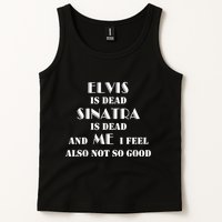 Elvi Is Dead Sinatra Is Dead And Me I Feel Also Not So Good Tank Top